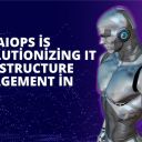 AIOps is Revolutionizing IT Infrastructure Management