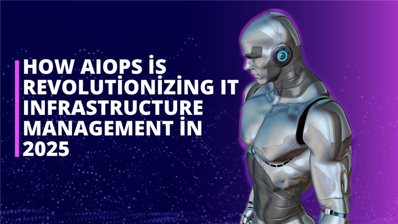 AIOps is Revolutionizing IT Infrastructure Management