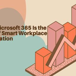 Why Microsoft 365 Is the Core of Smart Workplace Automation