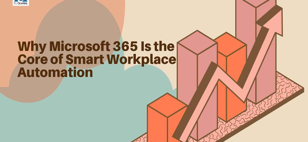 Why Microsoft 365 Is the Core of Smart Workplace Automation